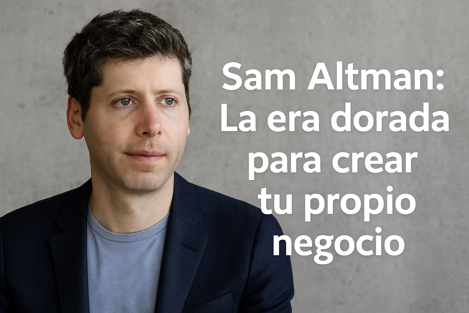 Sam Altman: La era dorada para crear tu propio negocio