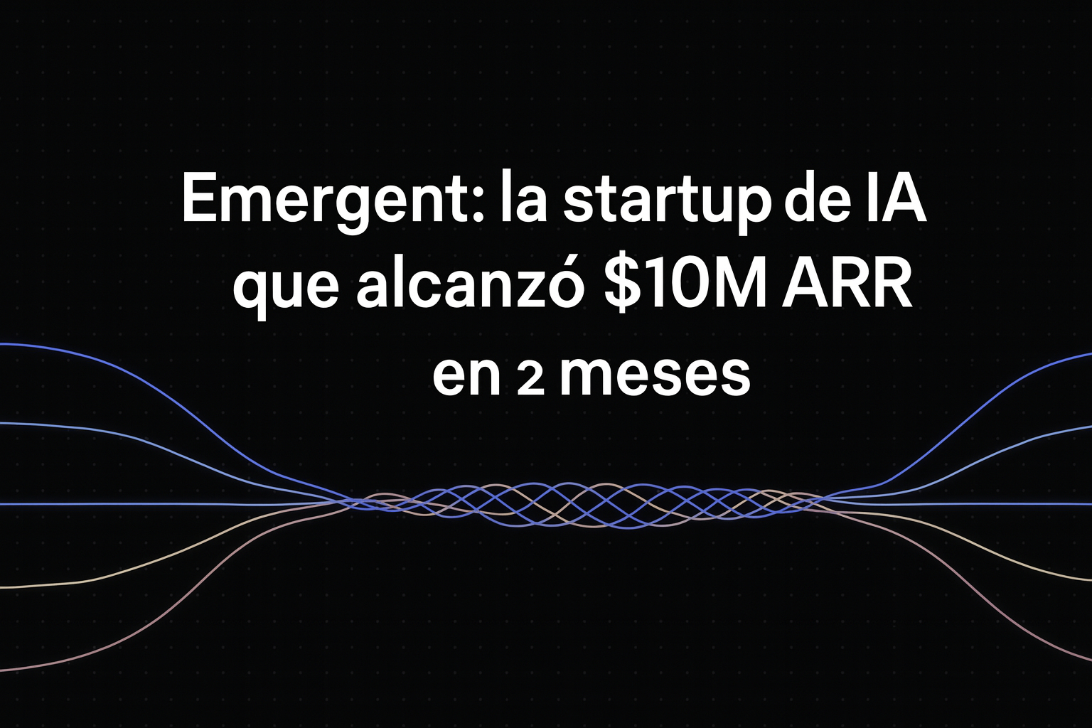 Emergent: la startup de IA que alcanzó $10M ARR en 2 meses