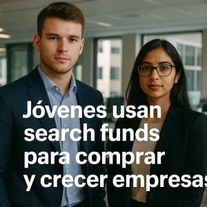 Jóvenes usan search funds para comprar y crecer empresas