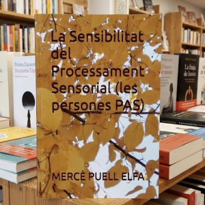 La Sensibilitat del Processament Sensorial (les persones PAS): Una Guia Completa per a Professionals, Famílies i Educadors
